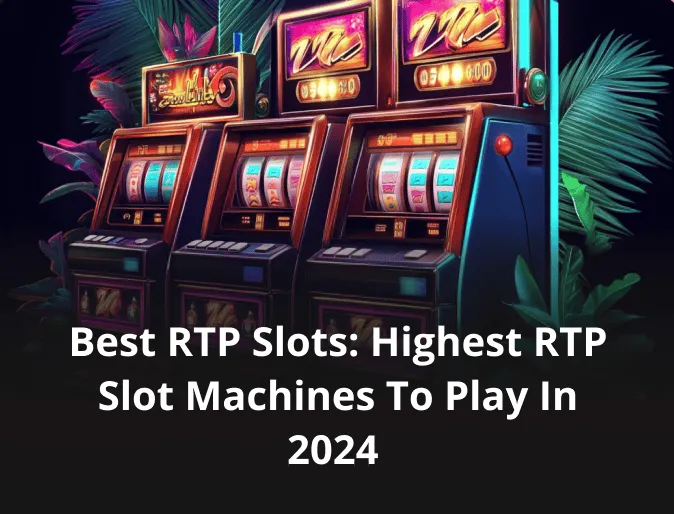 Best RTP Slots: Highest RTP Slot Machines to Play in 2024