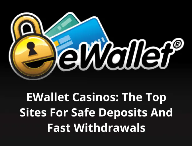 eWallet Casinos: The Top Sites for Safe Deposits and Fast Withdrawals